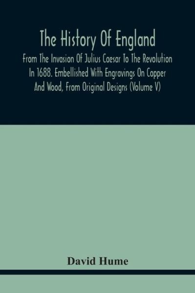 The History Of England, From The Invasion Of Julius Caesar To The Revolution In 1688. Embellished With Engravings On Copper And Wood, From Original Designs (Volume V) - David Hume - Böcker - Alpha Edition - 9789354440793 - 24 februari 2021
