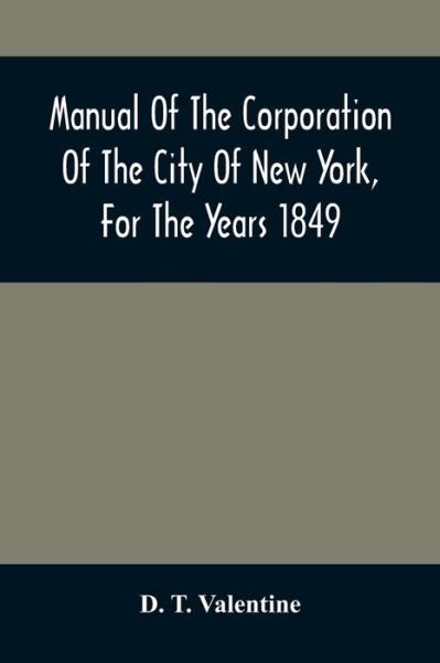 Manual Of The Corporation Of The City Of New York, For The Years 1849 - D T Valentine - Bøker - Alpha Edition - 9789354507793 - 6. april 2021