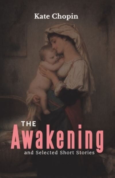 The Awakening and Selected Short Stories - Kate Chopin - Books - Maven Books - 9789387826793 - July 1, 2021