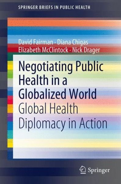 David Fairman · Negotiating Public Health in a Globalized World: Global Health Diplomacy in Action - SpringerBriefs in Public Health (Paperback Book) [2012 edition] (2012)