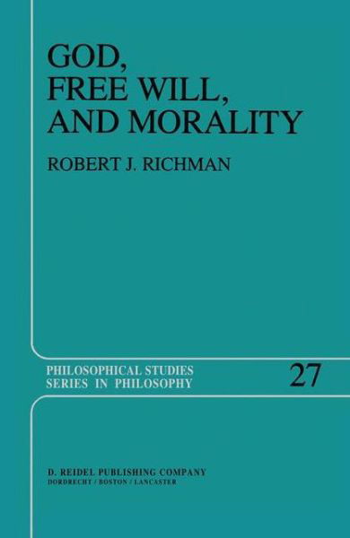 R. Richman · God, Free Will, and Morality: Prolegomena to a Theory of Practical Reasoning - Philosophical Studies Series (Taschenbuch) [Softcover reprint of the original 1st ed. 1983 edition] (2011)