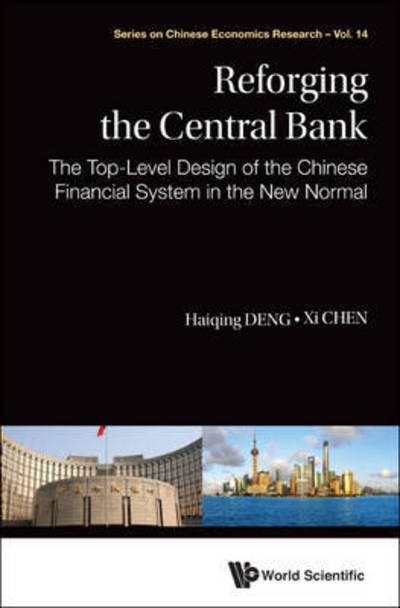 Cover for Deng, Haiqing (Citic Securities, China) · Reforging The Central Bank: The Top-level Design Of The Chinese Financial System In The New Normal - Series on Chinese Economics Research (Innbunden bok) (2016)