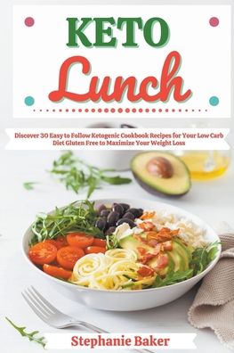 Cover for Stephanie Baker · Keto Lunch: Discover 30 Easy to Follow Ketogenic Cookbook Recipes for Your Low Carb Diet Gluten Free to Maximize Your Weight Loss (Taschenbuch) (2021)