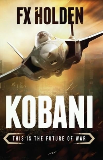 Cover for Fx Holden · Kobani: This is the Future of War - Future War (Taschenbuch) (2020)