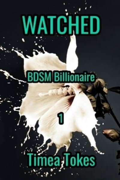 Cover for Timea Tokes · Watched: BDSM Billionaire, Book 1 (A Contemporary Office Romance Short Story) - Bdsm Billionaire (Pocketbok) (2021)