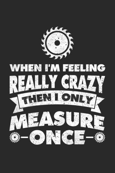 Cover for Favorite Hobbies Journals · When I'm Feeling Really Crazy Then I Only Measure Once (Paperback Book) (2020)