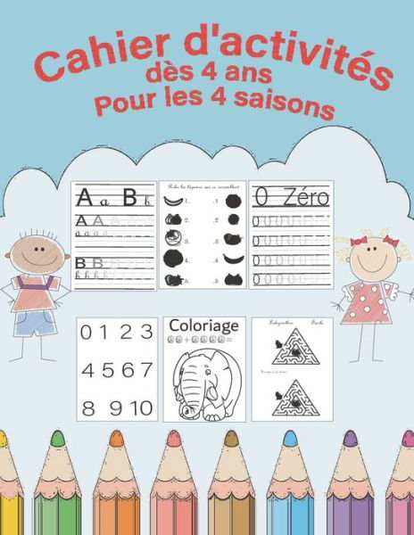 Cahier d'activites des 4 ans pour les 4 saisons l'alphabet et les chiffres + coloriages rigolos et jeux pedagogique (8.5 x 11)in (21.6 x 27.9)cm 76 pages - Cahier Alphabet Chiffres Coloriage Jeux - Kirjat - Independently Published - 9798665601793 - sunnuntai 12. heinäkuuta 2020