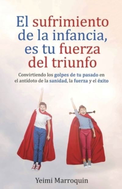 Cover for Yeimi Marroquin · El sufrimiento de la infancia, es tu fuerza del triunfo (Paperback Bog) (2021)