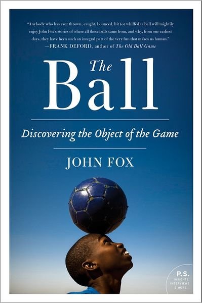 The Ball: Discovering the Object of the Game - John Fox - Bøger - HarperCollins Publishers Inc - 9780061881794 - 15. maj 2012