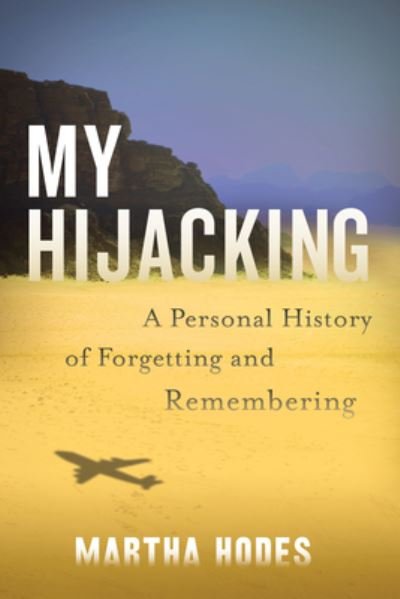 Cover for Martha Hodes · My Hijacking: A Personal History of Forgetting and Remembering (Gebundenes Buch) (2023)