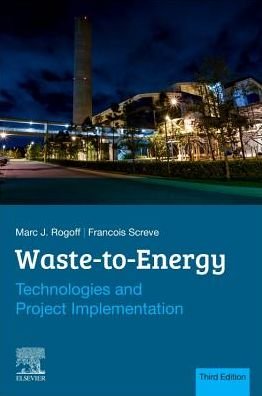 Waste-to-Energy: Technologies and Project Implementation - Rogoff, Marc J. (Geosyntec Consultants, Inc) - Kirjat - William Andrew Publishing - 9780128160794 - torstai 14. maaliskuuta 2019