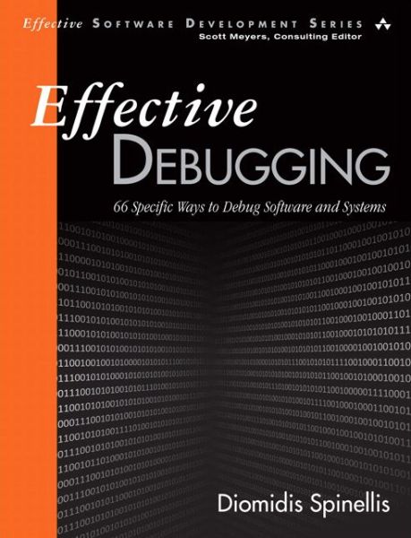 Cover for Diomidis Spinellis · Effective Debugging: 66 Specific Ways to Debug Software and Systems - Effective Software Development Series (Paperback Book) (2016)