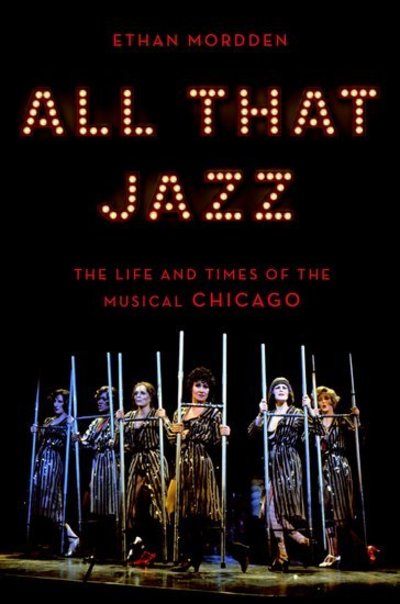 Cover for Mordden, Ethan (, freelance author) · All That Jazz: The Life and Times of the Musical Chicago (Hardcover Book) (2018)