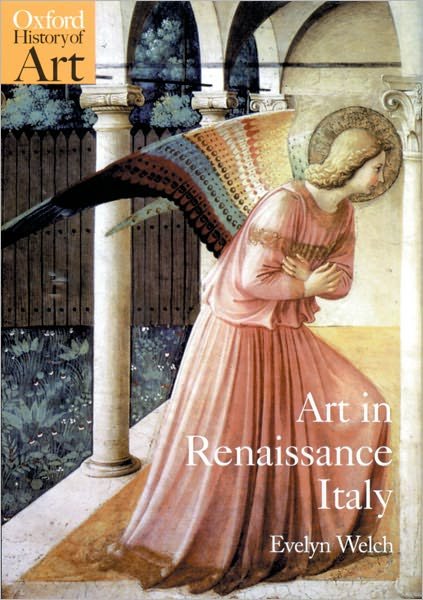 Cover for Welch, Evelyn (Lecturer, Lecturer, Warburg Institute, University of London) · Art in Renaissance Italy 1350-1500 - Oxford History of Art (Paperback Book) (2000)