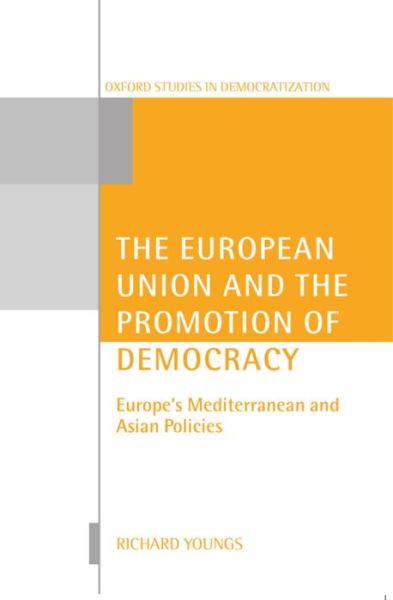 Cover for Youngs, Richard (, Senior Research Fellow, Norwegian Institute for International Relations (NUPI) and Portsmouth University) · The European Union and the Promotion of Democracy: Europe's Mediterranean and Asian Policies - Oxford Studies in Democratization (Paperback Book) (2002)