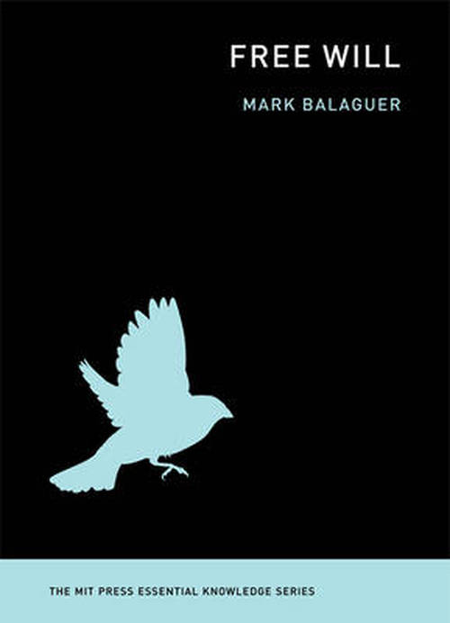 Cover for Balaguer, Mark (California State University, Los Angeles) · Free Will - MIT Press Essential Knowledge series (Paperback Book) (2014)