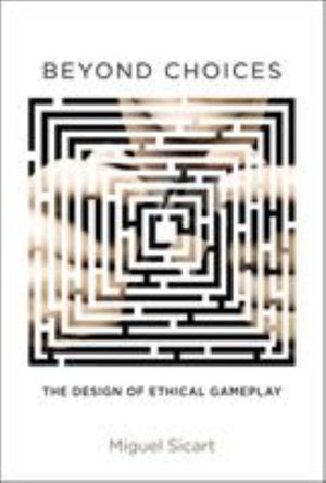 Cover for Sicart, Miguel (Associate Professor, IT University of Copenhagen) · Beyond Choices: The Design of Ethical Gameplay - The MIT Press (Paperback Book) (2020)