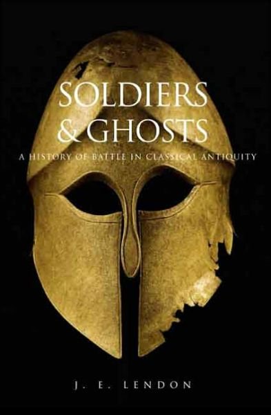 Soldiers and Ghosts: A History of Battle in Classical Antiquity - J. E. Lendon - Bøger - Yale University Press - 9780300119794 - 29. september 2006