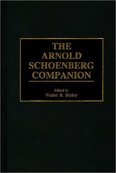 Cover for Walter B. Bailey · The Arnold Schoenberg Companion (Hardcover Book) [Annotated edition] (1998)