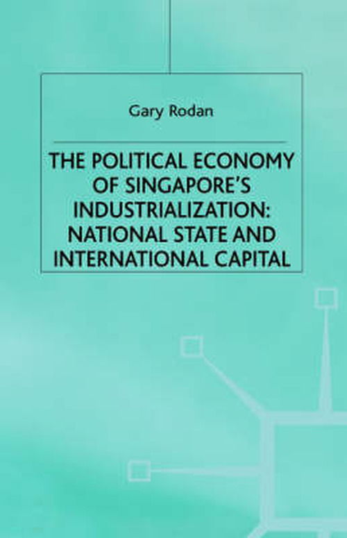 Cover for Garry Rodan · The Political Economy of Singapore's Industrialization: National State and International Capital - International Political Economy Series (Hardcover Book) (1989)