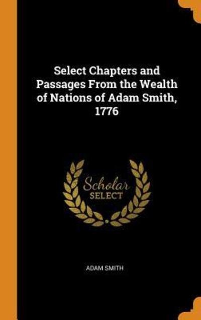 Cover for Adam Smith · Select Chapters and Passages from the Wealth of Nations of Adam Smith, 1776 (Hardcover bog) (2018)
