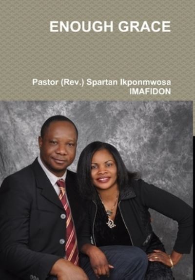 Cover for Pastor (Rev ) Spartan Ikpon Imafidon · Enough Grace (Book) (2018)