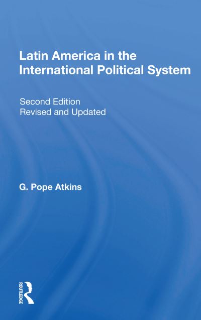 Latin America In The International Political System: Second Edition, Fully Revised And Updated - G. Pope Atkins - Libros - Taylor & Francis Ltd - 9780367156794 - 9 de noviembre de 2020