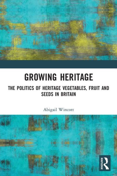 Cover for Wincott, Abigail (Falmouth University) · Growing Heritage: The Politics of Heritage Vegetables, Fruit and Seeds in Britain (Paperback Book) (2022)