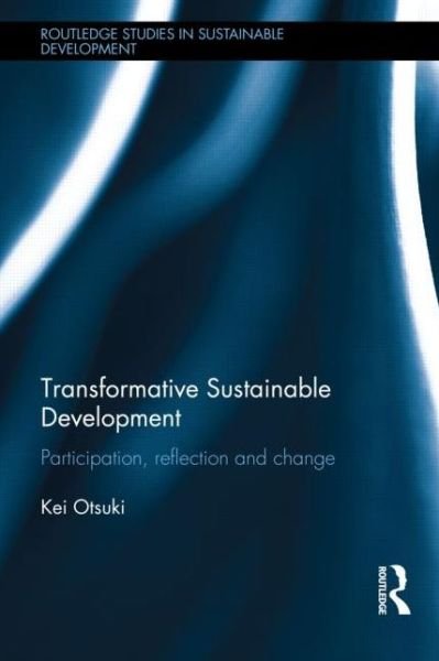 Cover for Otsuki, Kei (United Nations University Institute for Sustainability and Peace, Japan) · Transformative Sustainable Development: Participation, reflection and change - Routledge Studies in Sustainable Development (Hardcover Book) (2014)