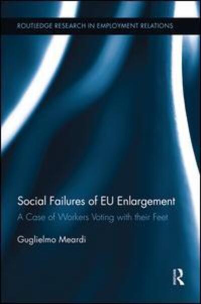 Cover for Guglielmo Meardi · Social Failures of EU Enlargement: A Case of Workers Voting with their Feet - Routledge Research in Employment Relations (Hardcover Book) (2011)