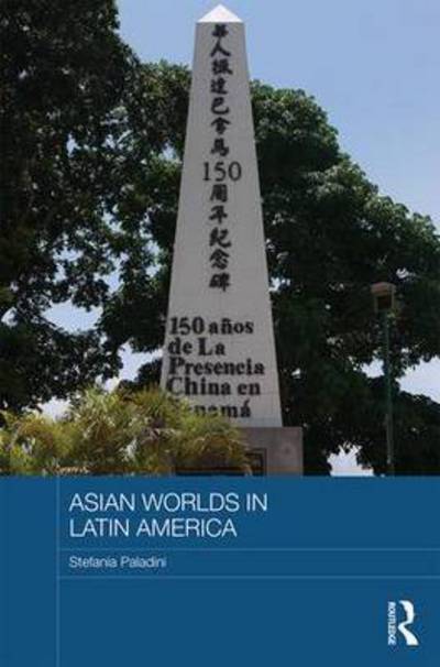 Cover for Paladini, Stefania (Coventry University, London, UK) · Asian Worlds in Latin America - Routledge Advances in Asia-Pacific Studies (Hardcover Book) (2015)