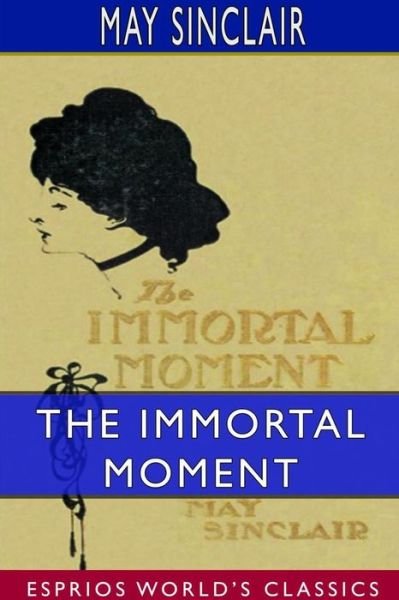 The Immortal Moment - May Sinclair - Livros - Blurb - 9780464303794 - 26 de abril de 2024