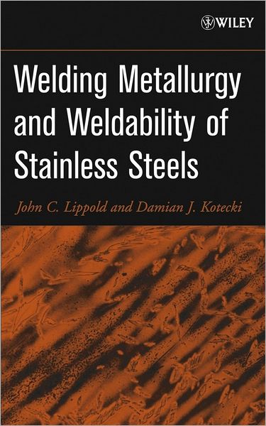 Cover for Lippold, John C. (The Ohio State Univ, USA) · Welding Metallurgy and Weldability of Stainless Steels (Hardcover Book) (2005)