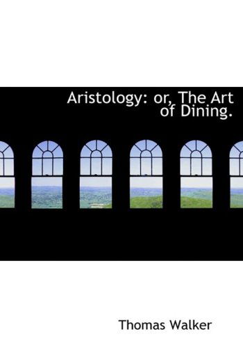 Cover for Thomas Walker · Aristology: Or, the Art of Dining. (Hardcover Book) [Large Print, Large Type edition] (2008)