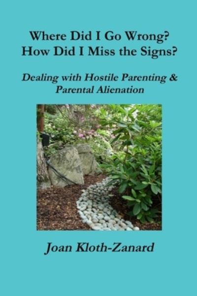 Cover for Joan Kloth-Zanard · Where Did I Go Wrong? How Did I Miss the Signs? Dealing with Hostile Parenting and Parental Alienation (Book) (2010)