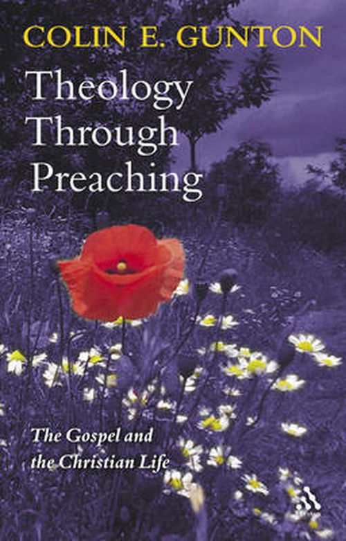 Theology Through Preaching: The Gospel and the Christian Life - Colin E. Gunton - Books - Bloomsbury Publishing PLC - 9780567082794 - March 12, 2005