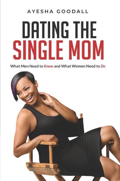 Cover for Ayesha Goodall · Dating the Single Mom : What Men Need to Know and What Women Need to Do (Paperback Book) (2020)