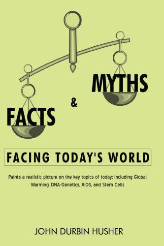 Cover for John Husher · Facts &amp; Myths Facing Today's World: Paints a Realistic Picture on the Key Topics of Today; Including Global Warming, Dna-genetics, Aids, and Stem Cells (Paperback Book) (2008)