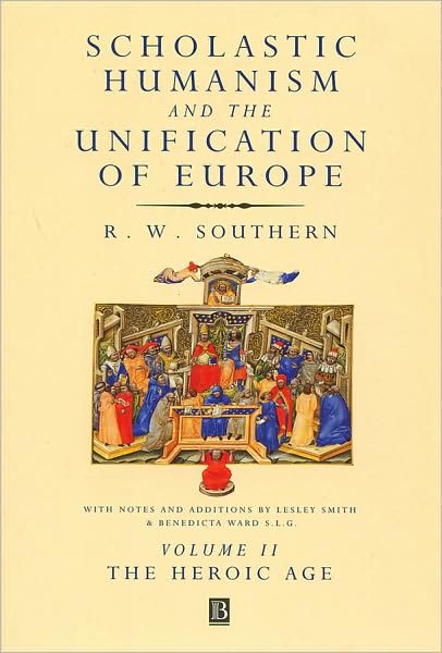 Scholastic Humanism and the Unification of Europe, Volume II: The Heroic Age - RW Southern - Books - John Wiley and Sons Ltd - 9780631220794 - November 8, 2000