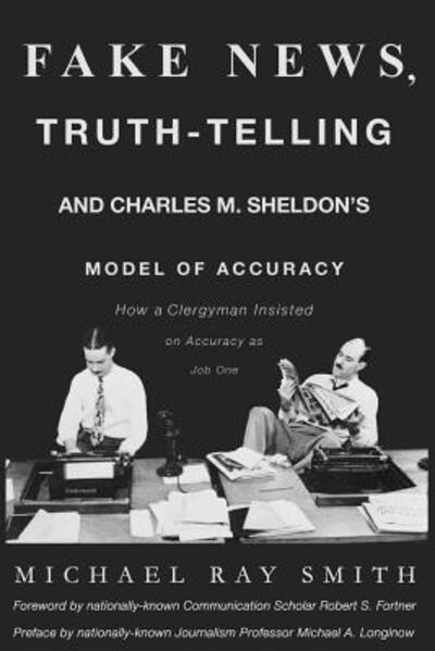 Cover for Michael Ray Smith · Fake News, Truth-Telling and Charles M. Sheldon's Model of Accuracy (Paperback Book) (2017)