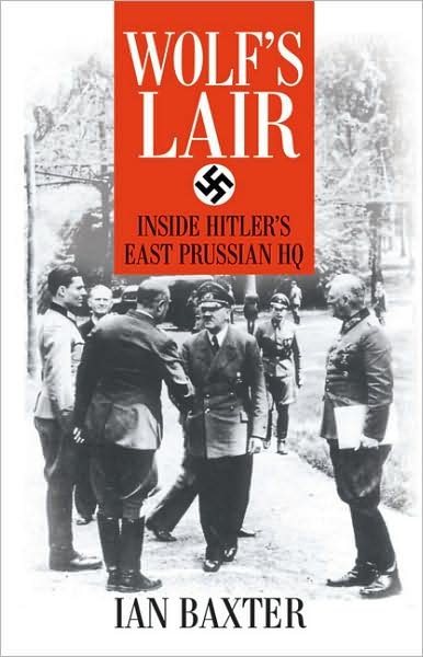 Cover for Ian Baxter · Wolf's Lair - Inside Hitler's East Prussian HQ (Innbunden bok) (2009)