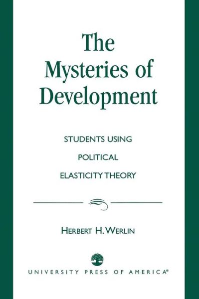 The Mysteries of Development: Studies Using Political Elasticity Theory - Herbert H. Werlin - Books - University Press of America - 9780761811794 - August 11, 1998