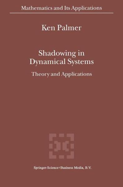 Cover for K.J. Palmer · Shadowing in Dynamical Systems: Theory and Applications - Mathematics and Its Applications (Hardcover Book) [2000 edition] (2000)
