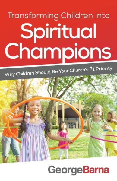 Cover for George Barna · Transforming Children into Spiritual Champions – Why Children Should Be Your Church's #1 Priority (Paperback Book) (2016)