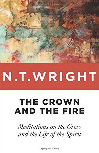 Cover for N. T. Wright · The Crown and the Fire: Meditations on the Cross and the Life of the Spirit (Taschenbuch) [New edition] (2014)