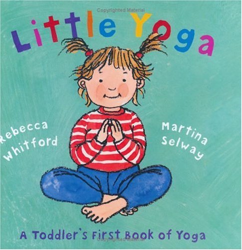 Little Yoga: A Toddler's First Book of Yoga - Rebecca Whitford - Books - Henry Holt and Co. (BYR) - 9780805078794 - September 1, 2005