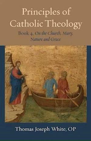 Cover for Thomas Joseph White · Principles of Catholic Theology, Book 4: On the Church, Mary, Nature and Grace - Thomistic Ressourcement Series (Paperback Book) (2025)