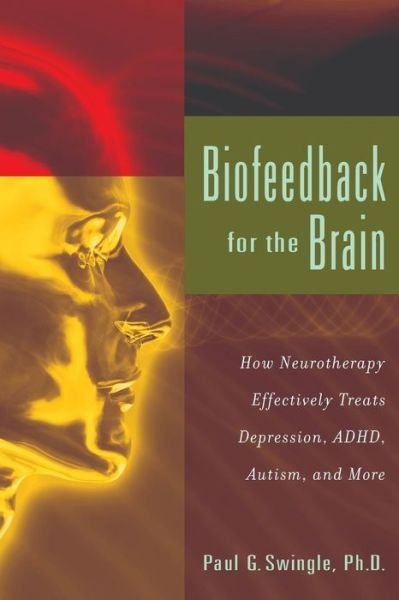 Biofeedback for the Brain: How Neurotherapy Effectively Treats Depression, ADHD, Autism, and More - Paul G. Swingle - Livros - Rutgers University Press - 9780813547794 - 19 de janeiro de 2010