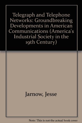 Telegraph and Telephone Networks: Ground Breaking Developments in American Communications (America's Industrial Society in the Nineteenth Century) - Jesse Jarnow - Bøker - Rosen Publishing Group - 9780823942794 - 2004