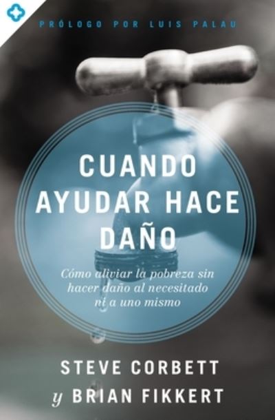 Cuando ayudar hace dano: Como aliviar la pobreza sin lastimar a los pobres ni a uno mismo - Steve Corbett - Books - Vida Publishers - 9780829771794 - February 22, 2022